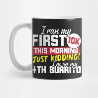 I Ran My First 10K This Morning Just Kidding I'm On My 4th Burrito! Mug